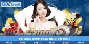 cach-duy-tri-vip-hang-thang-tai-8xbet-thumb