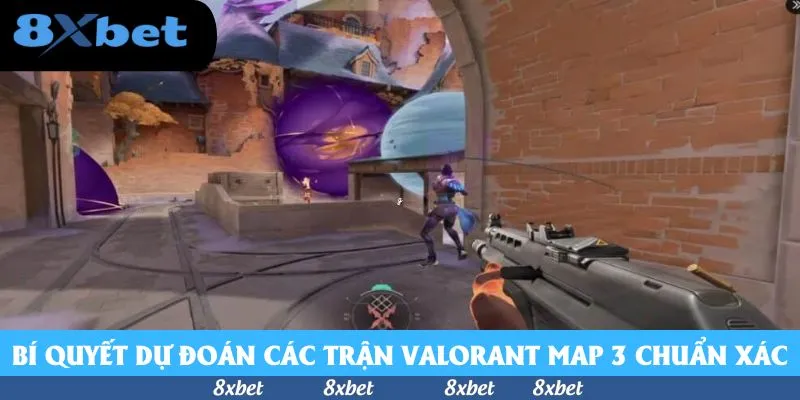 Bí quyết dự đoán các trận Valorant map 3 chuẩn xác
